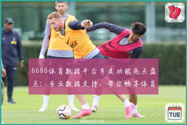 6686体育数据平台年度功能亮点盘点：专业数据支持，带你畅享体育新体验