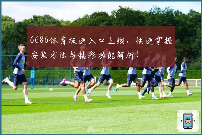 6686体育极速入口上线，快速掌握安装方法与精彩功能解析！