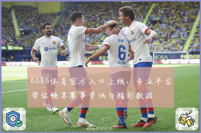 6686体育官方入口上线,专业平台带你畅享赛事资讯与精彩数据