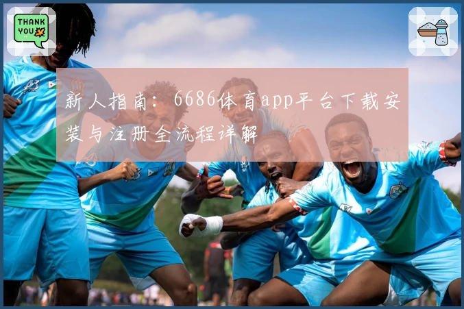 新人指南：6686体育app平台下载安装与注册全流程详解