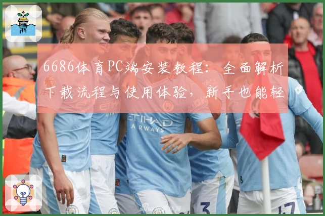 6686体育PC端安装教程：全面解析下载流程与使用体验，新手也能轻松上手