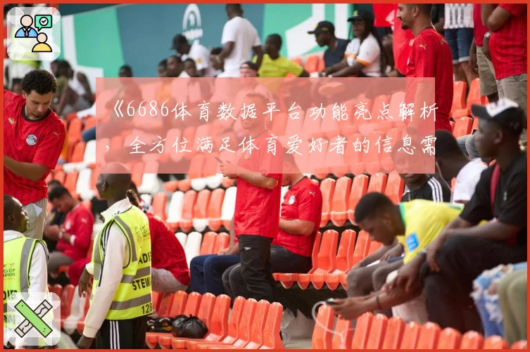 《6686体育数据平台功能亮点解析，全方位满足体育爱好者的信息需求》